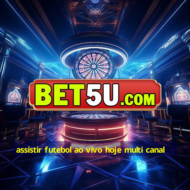 assistir futebol ao vivo hoje multi canal